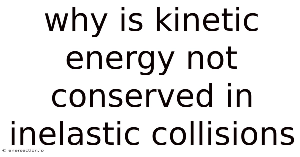 Why Is Kinetic Energy Not Conserved In Inelastic Collisions