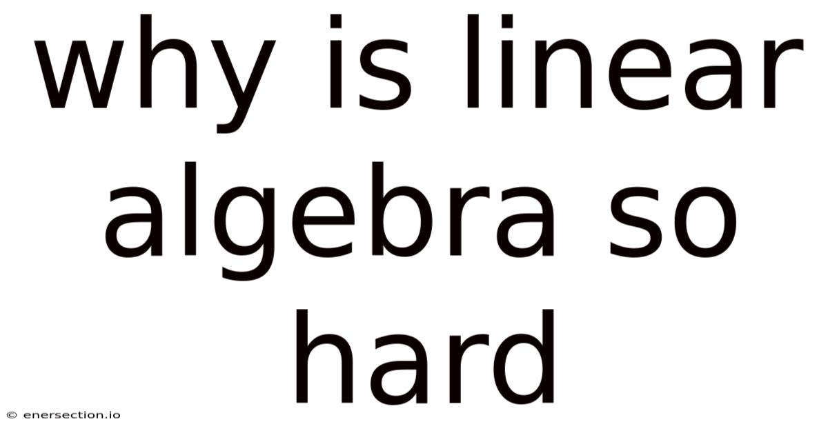 Why Is Linear Algebra So Hard