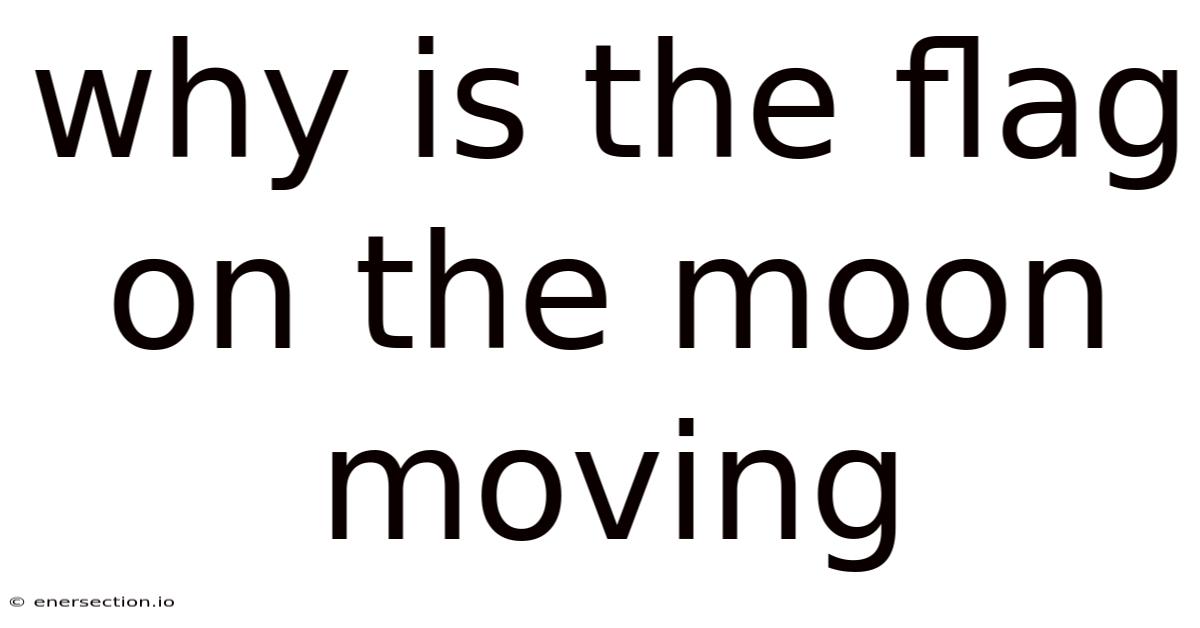 Why Is The Flag On The Moon Moving