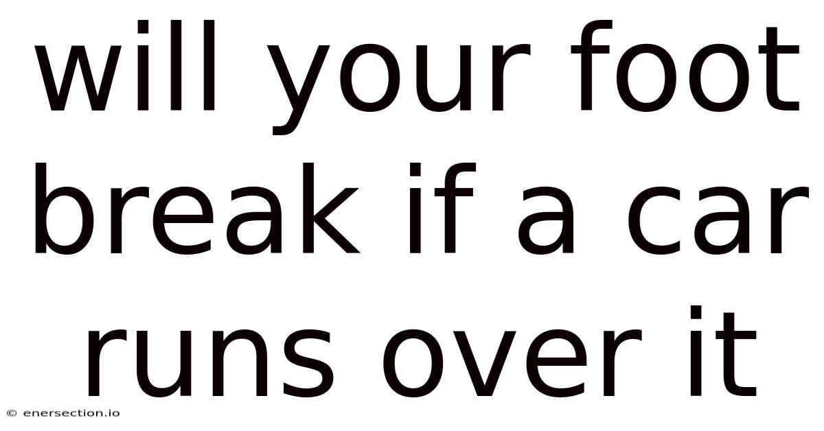 Will Your Foot Break If A Car Runs Over It